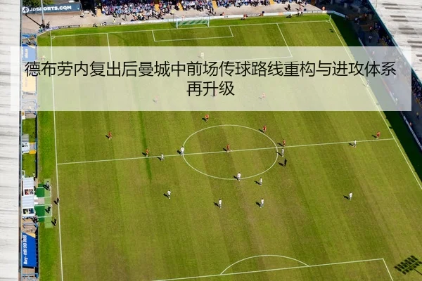 德布劳内复出后曼城中前场传球路线重构与进攻体系再升级