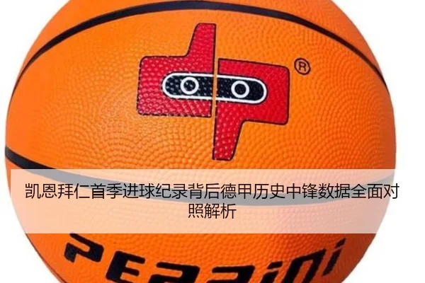 凯恩拜仁首季进球纪录背后德甲历史中锋数据全面对照解析