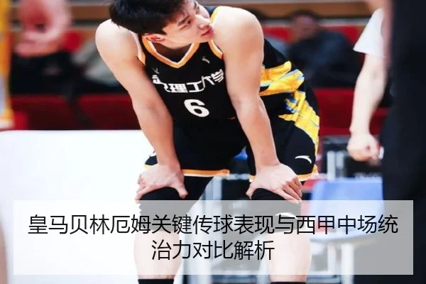 皇马贝林厄姆关键传球表现与西甲中场统治力对比解析